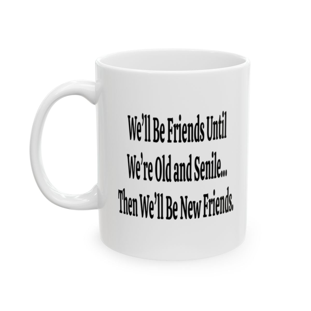 We'll Be Friends Until We're Old and Senile Funny Soul Sister Mug