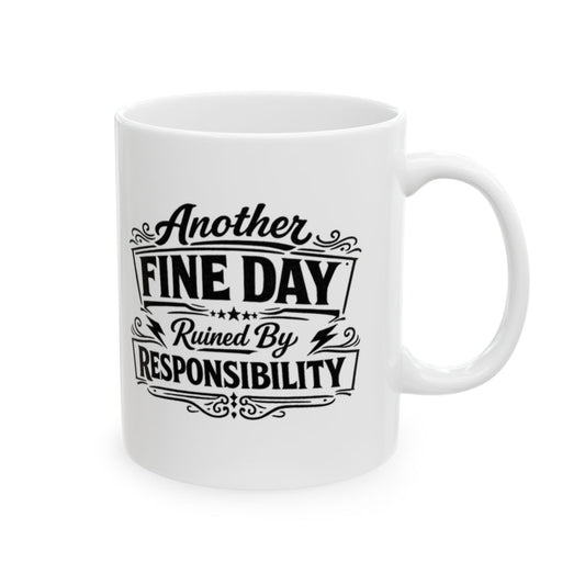 Another Fine Day Ruined By Responsibility White Coffee Mug – Funny Father’s Day Gift For Dad