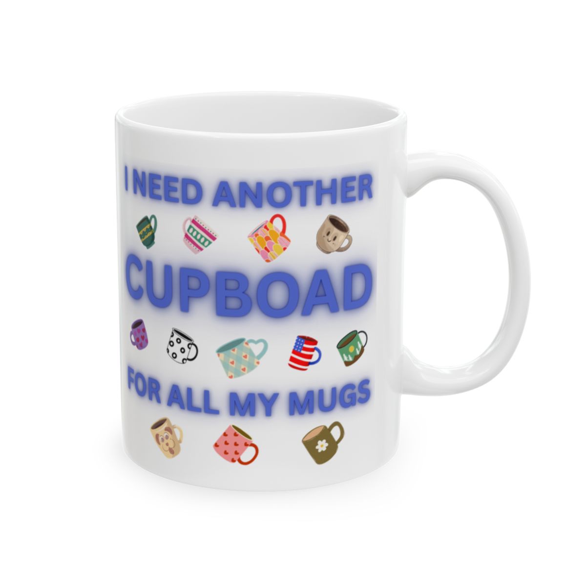 Funny Mom Mug Gift – “I Need Another Cupboard for All My Mugs” Coffee Cup