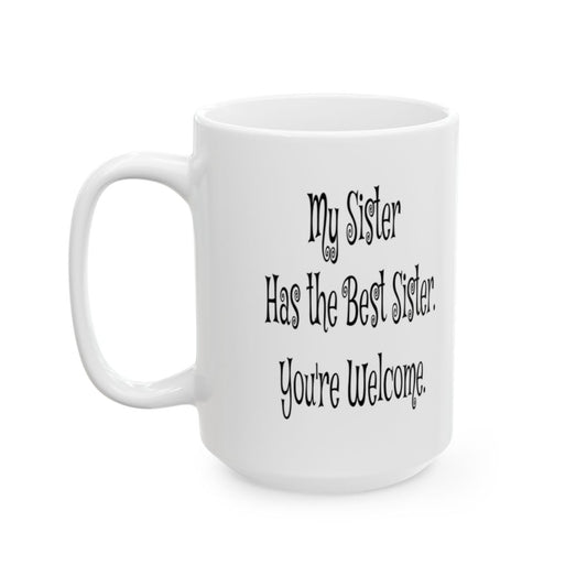 Funny Sister Mug - 'My Sister Has the Best Sister. You're Welcome.' - Perfect Gift for Sisters