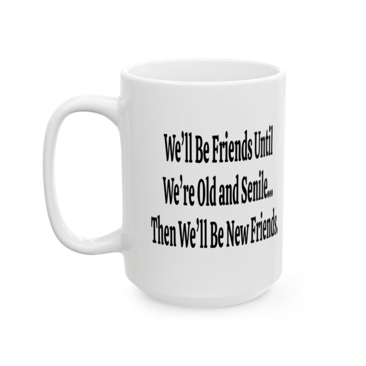 We'll Be Friends Until We're Old and Senile Funny Soul Sister Mug