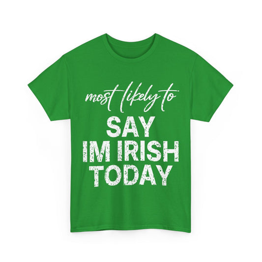 Most Likely To Say Im Irish Today